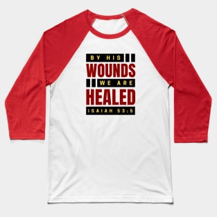 By His Wounds We Are Healed | Christian Baseball T-Shirt